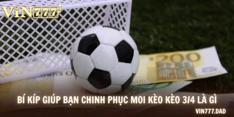 Bí kíp giúp bạn chinh phục moi kèo kèo 3/4 là gì