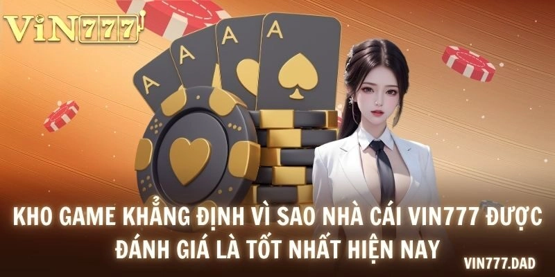 Kho game khẳng định vì sao nhà cái Vin777 được đánh giá là tốt nhất hiện nay