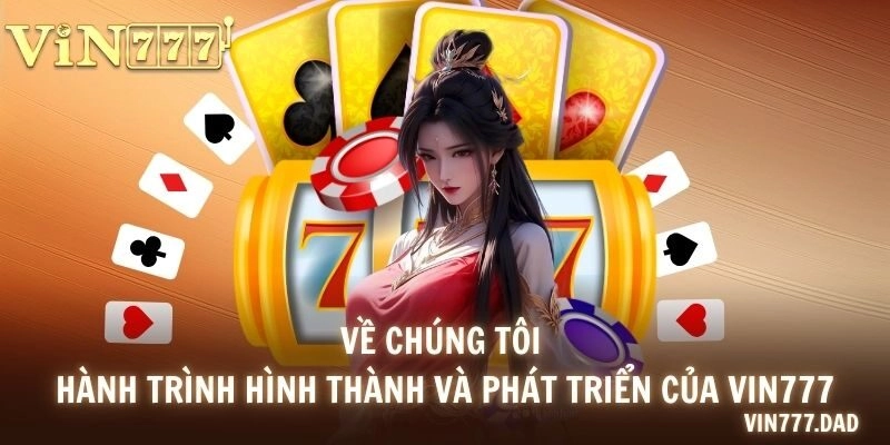 Về chúng tôi - Hành trình hình thành và phát triển của VIN777